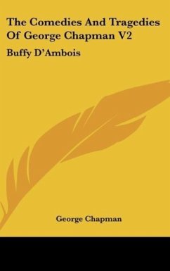 The Comedies And Tragedies Of George Chapman V2 - Chapman, George