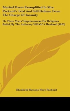 Marital Power Exemplified In Mrs. Packard's Trial And Self-Defense From The Charge Of Insanity - Packard, Elizabeth Parsons Ware