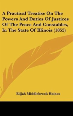 A Practical Treatise On The Powers And Duties Of Justices Of The Peace And Constables, In The State Of Illinois (1855)