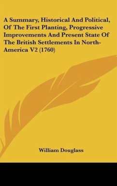 A Summary, Historical And Political, Of The First Planting, Progressive Improvements And Present State Of The British Settlements In North-America V2 (1760) - Douglass, William