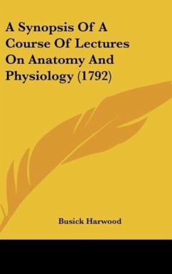 A Synopsis Of A Course Of Lectures On Anatomy And Physiology (1792) - Harwood, Busick
