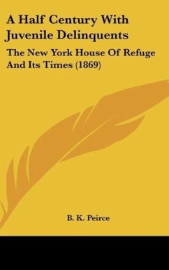 A Half Century With Juvenile Delinquents - Peirce, B. K.