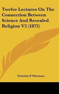 Twelve Lectures On The Connection Between Science And Revealed Religion V2 (1872)