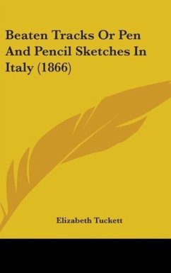 Beaten Tracks Or Pen And Pencil Sketches In Italy (1866) - Tuckett, Elizabeth