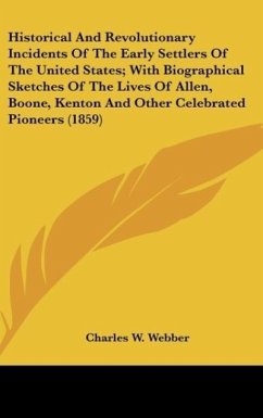 Historical And Revolutionary Incidents Of The Early Settlers Of The United States; With Biographical Sketches Of The Lives Of Allen, Boone, Kenton And Other Celebrated Pioneers (1859)