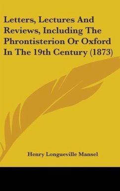 Letters, Lectures And Reviews, Including The Phrontisterion Or Oxford In The 19th Century (1873) - Mansel, Henry Longueville