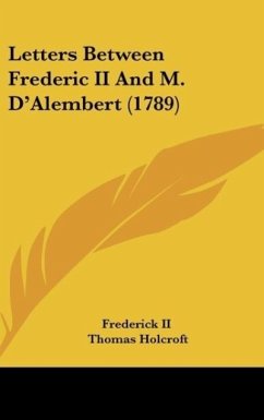Letters Between Frederic II And M. D'Alembert (1789) - Frederick II