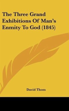 The Three Grand Exhibitions Of Man's Enmity To God (1845) - Thom, David