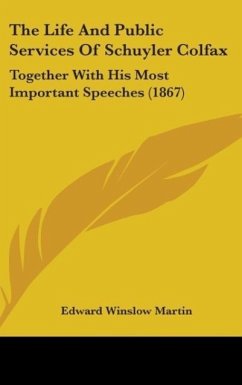 The Life And Public Services Of Schuyler Colfax - Martin, Edward Winslow