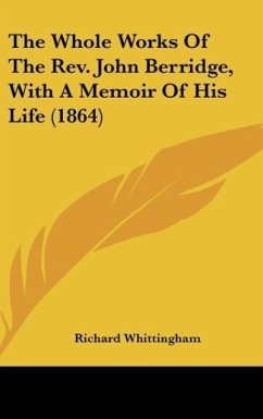 The Whole Works Of The Rev. John Berridge, With A Memoir Of His Life (1864) - Whittingham, Richard