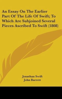 An Essay On The Earlier Part Of The Life Of Swift; To Which Are Subjoined Several Pieces Ascribed To Swift (1808) - Swift, Jonathan