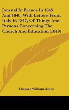 Journal In France In 1845 And 1848, With Letters From Italy In 1847, Of Things And Persons Concerning The Church And Education (1849) - Allies, Thomas William