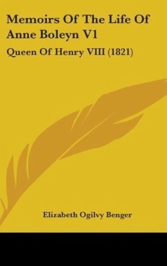 Memoirs Of The Life Of Anne Boleyn V1 - Benger, Elizabeth Ogilvy