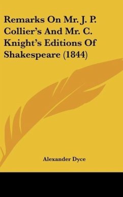 Remarks On Mr. J. P. Collier's And Mr. C. Knight's Editions Of Shakespeare (1844) - Dyce, Alexander