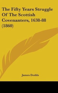The Fifty Years Struggle Of The Scottish Covenanters, 1638-88 (1860) - Dodds, James