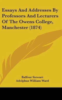 Essays And Addresses By Professors And Lecturers Of The Owens College, Manchester (1874) - Stewart, Balfour; Ward, Adolphus William