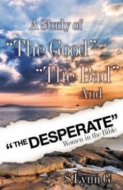 A Study of the Good the Bad and the Desperate Women in the Bible - G, S. Lynn