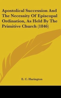Apostolical Succession And The Necessity Of Episcopal Ordination, As Held By The Primitive Church (1846)