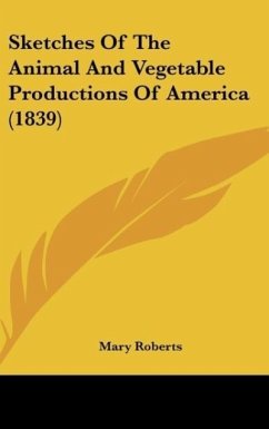 Sketches Of The Animal And Vegetable Productions Of America (1839) - Roberts, Mary
