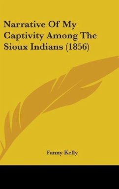 Narrative Of My Captivity Among The Sioux Indians (1856) - Kelly, Fanny
