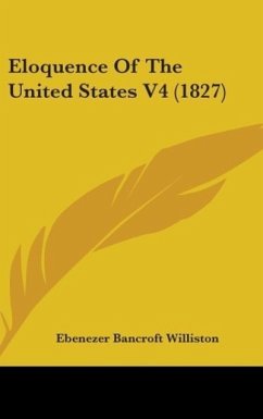 Eloquence Of The United States V4 (1827) - Williston, Ebenezer Bancroft