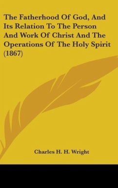 The Fatherhood Of God, And Its Relation To The Person And Work Of Christ And The Operations Of The Holy Spirit (1867)
