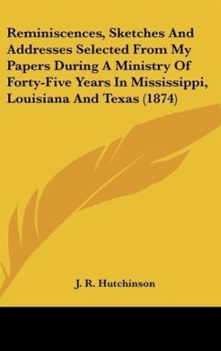 Reminiscences, Sketches And Addresses Selected From My Papers During A Ministry Of Forty-Five Years In Mississippi, Louisiana And Texas (1874) - Hutchinson, J. R.