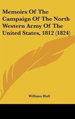 Memoirs Of The Campaign Of The North Western Army Of The United States, 1812 (1824) - Hull, William