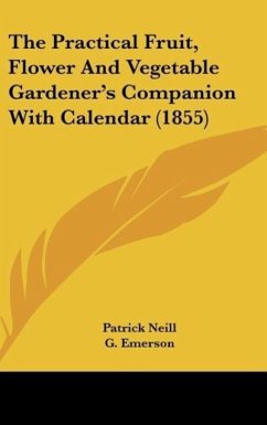 The Practical Fruit, Flower And Vegetable Gardener's Companion With Calendar (1855) - Neill, Patrick