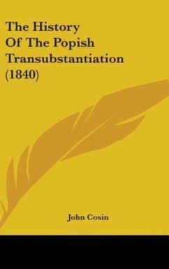 The History Of The Popish Transubstantiation (1840) - Cosin, John