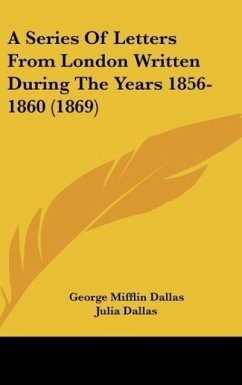 A Series Of Letters From London Written During The Years 1856-1860 (1869) - Dallas, George Mifflin