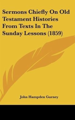 Sermons Chiefly On Old Testament Histories From Texts In The Sunday Lessons (1859) - Gurney, John Hampden