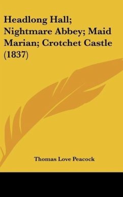 Headlong Hall; Nightmare Abbey; Maid Marian; Crotchet Castle (1837) - Peacock, Thomas Love