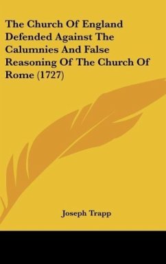 The Church Of England Defended Against The Calumnies And False Reasoning Of The Church Of Rome (1727) - Trapp, Joseph