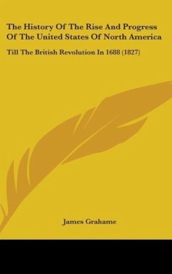 The History Of The Rise And Progress Of The United States Of North America - Grahame, James