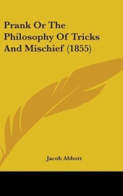 Prank Or The Philosophy Of Tricks And Mischief (1855) - Abbott, Jacob