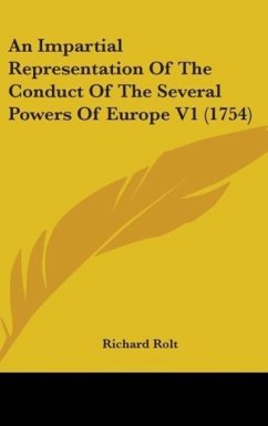 An Impartial Representation Of The Conduct Of The Several Powers Of Europe V1 (1754) - Rolt, Richard