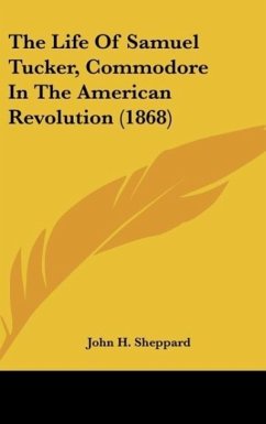 The Life Of Samuel Tucker, Commodore In The American Revolution (1868) - Sheppard, John H.