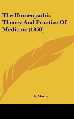 The Homeopathic Theory And Practice Of Medicine (1850) - Marcy, E. E.