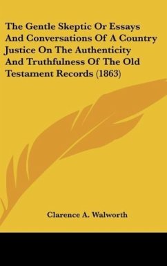 The Gentle Skeptic Or Essays And Conversations Of A Country Justice On The Authenticity And Truthfulness Of The Old Testament Records (1863) - Walworth, Clarence A.
