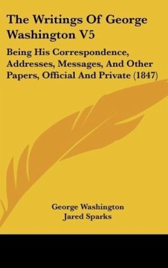 The Writings Of George Washington V5 - Washington, George; Sparks, Jared