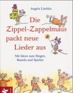 Die Zippel-Zappelmaus packt neue Lieder aus - Lischka, Angela