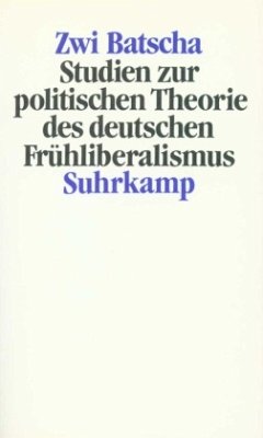 Studien zur politischen Theorie des deutschen Frühliberalismus - Batscha, Zwi