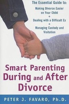 Smart Parenting During and After Divorce: The Essential Guide to Making Divorce Easier on Your Child - Favaro, Peter