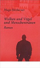 Wolken und Vögel und Menschentränen - Dittberner, Hugo