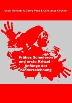 Frühes Schmieren und erste Kritzel - Anfänge der Kinderzeichnung - Stritzker, Uschi;Peez, Georg;Kirchner, Constanze