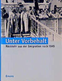 Unter Vorbehalt - Unter Vorbehalt: Rückkehr aus der Emigration nach 1945 (NS-Dokumentation) Karola Fings and Cordula Lissner