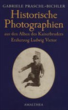 Historische Photographien aus den Alben des Kaiserbruders Erzherzog Ludwig Victor - Praschl-Bichler, Gabriele