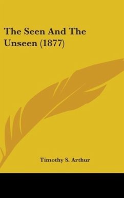 The Seen And The Unseen (1877) - Arthur, Timothy S.