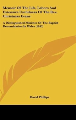 Memoir Of The Life, Labors And Extensive Usefulness Of The Rev. Christmas Evans - Phillips, David